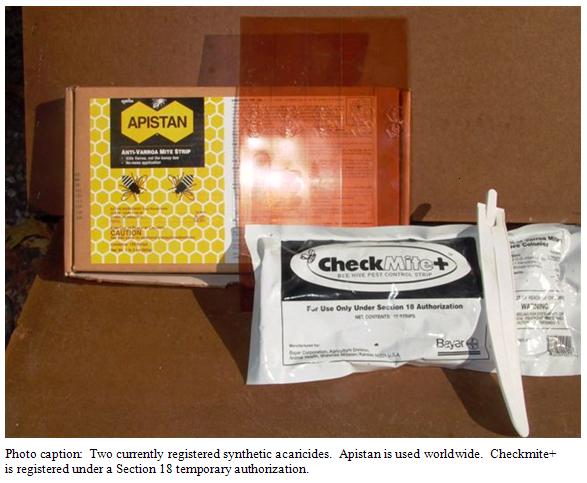 Two currently registered synthetic acaricides. Apistan is used worldwide. Checkmite+ is registered under a Section 18 temporary authorization. Two currently registered synthetic acaricides. Apistan is used worldwide. Checkmite+ is registered under a Section 18 temporary authorization.